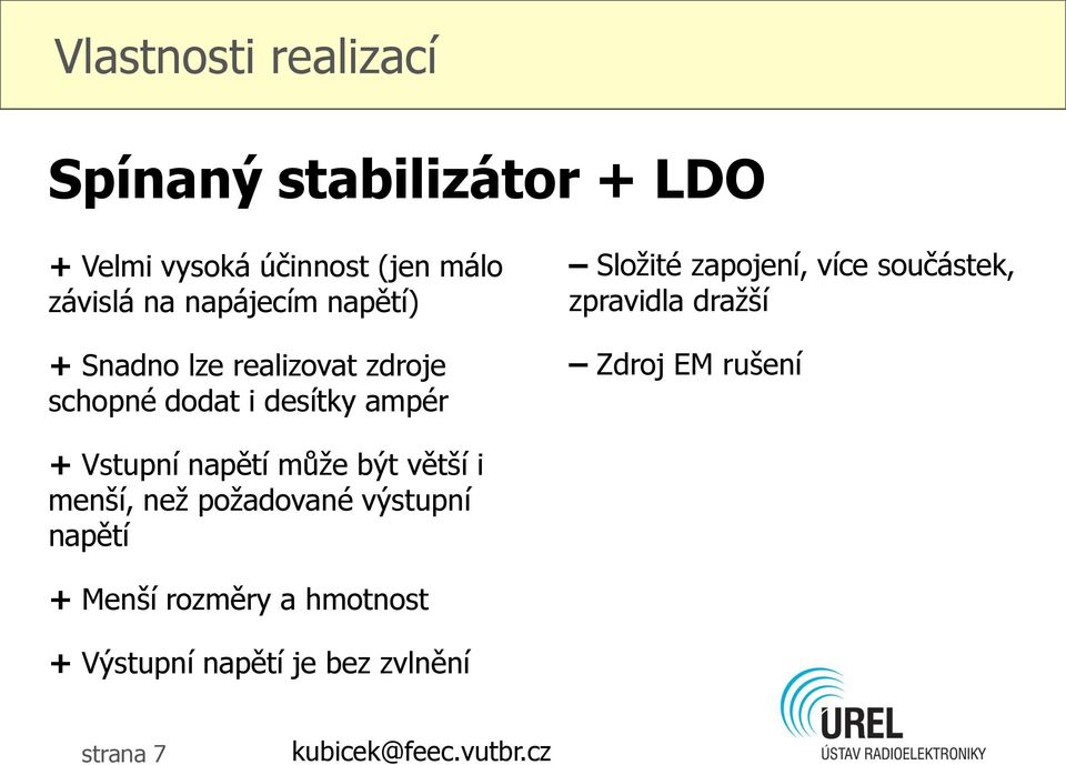 zapojení, více součástek, zpravidla dražší Zdroj EM rušení + Vstupní napětí může být větší i