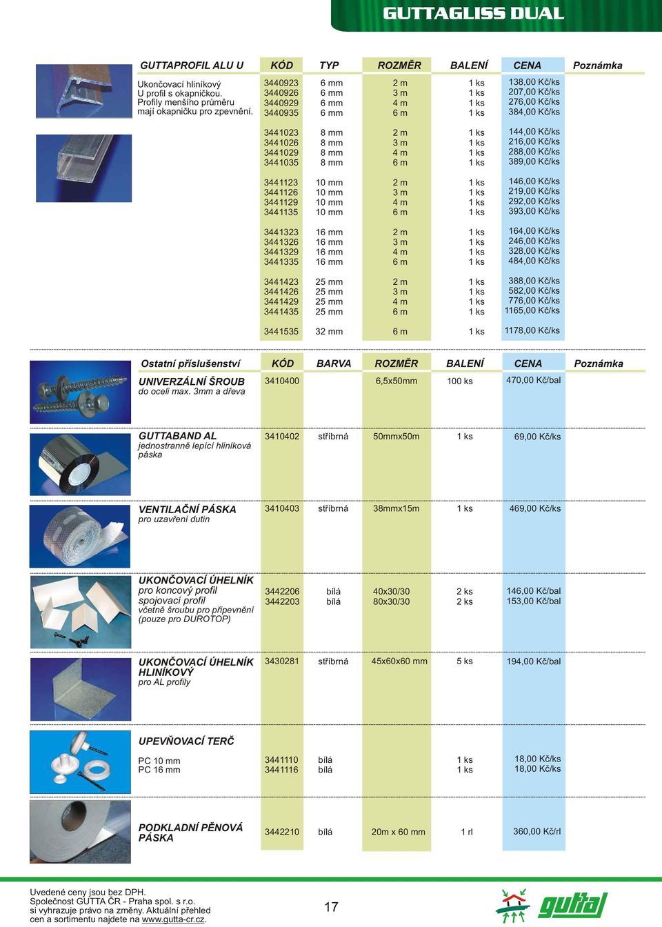 Kč/ks 88,00 Kč/ks 389,00 Kč/ks 344113 344116 344119 3441135 10 mm 10 mm 10 mm 10 mm m 3 m 4 m 6 m 146,00 Kč/ks 19,00 Kč/ks 9,00 Kč/ks 393,00 Kč/ks 344133 344136 344139 3441335 16 mm 16 mm 16 mm 16 mm