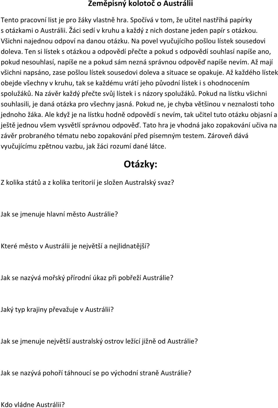 Ten si lístek s otázkou a odpovědí přečte a pokud s odpovědí souhlasí napíše ano, pokud nesouhlasí, napíše ne a pokud sám nezná správnou odpověď napíše nevím.