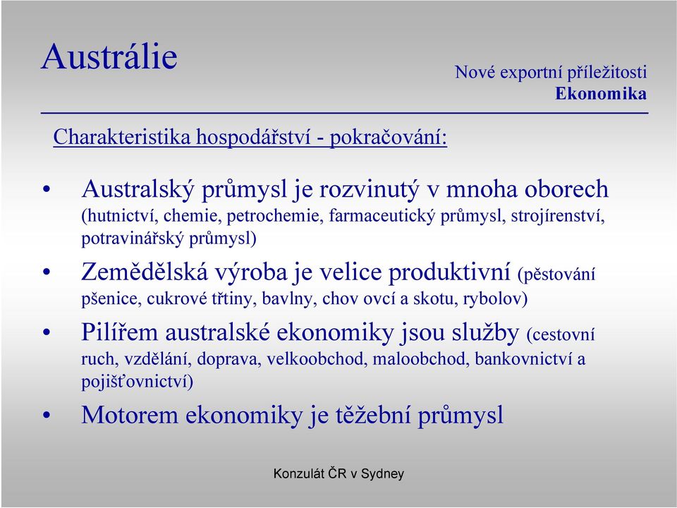 produktivní (pěstování pšenice, cukrové třtiny, bavlny, chov ovcí a skotu, rybolov) Pilířem australské ekonomiky jsou