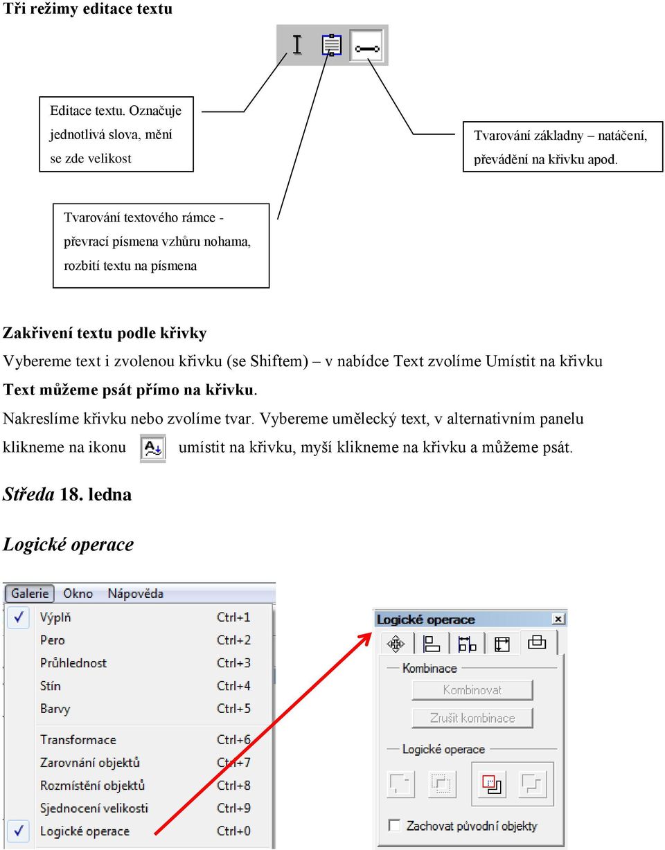 křivku (se Shiftem) v nabídce Text zvolíme Umístit na křivku Text můžeme psát přímo na křivku. Nakreslíme křivku nebo zvolíme tvar.