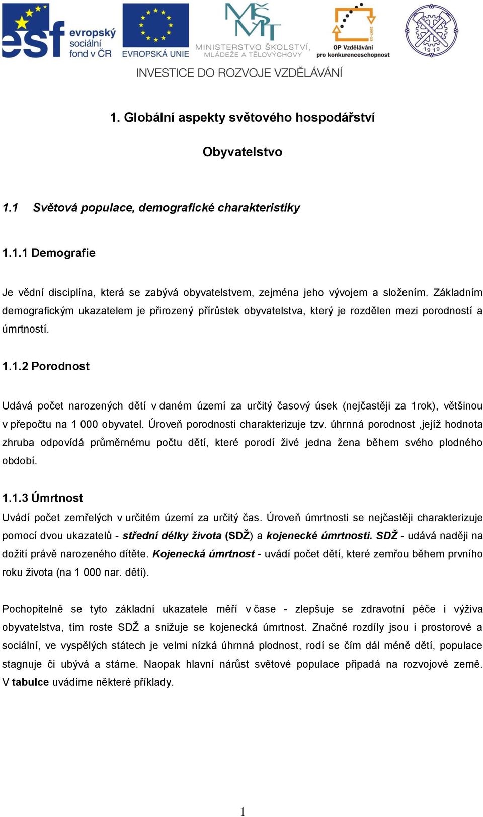 1. Porodnost Udává počet narozených dětí v daném území za určitý časový úsek (nejčastěji za 1rok), většinou v přepočtu na 1 obyvatel. Úroveň porodnosti charakterizuje tzv.