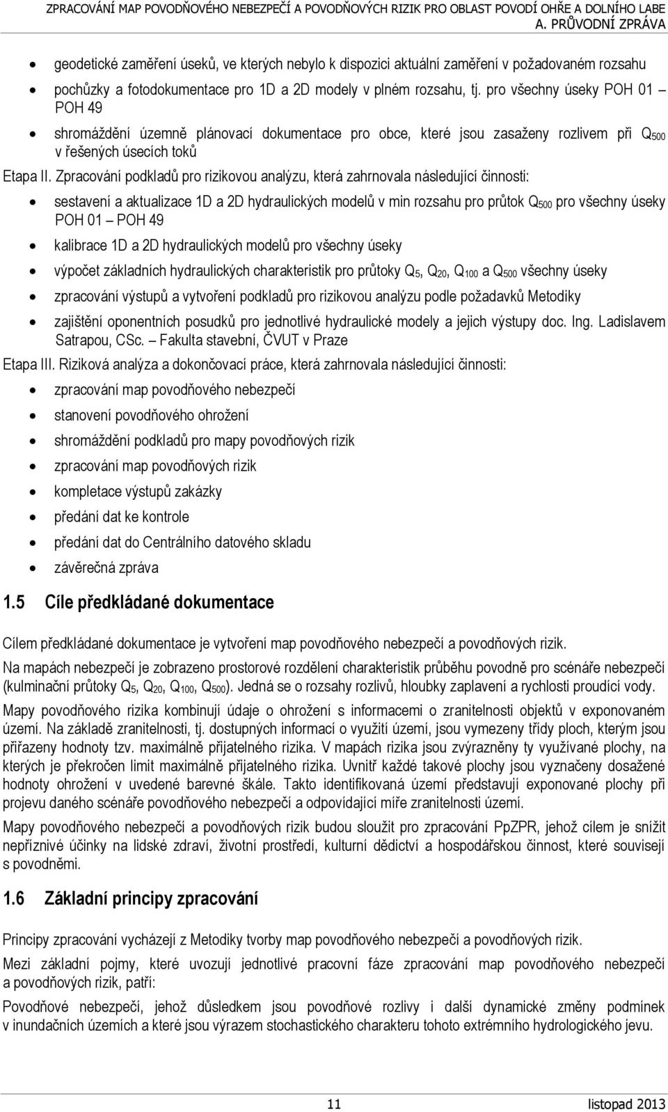 Zpracování podkladů pro rizikovou analýzu, která zahrnovala následující činnosti: sestavení a aktualizace 1D a 2D hydraulických modelů v min rozsahu pro průtok Q 500 pro všechny úseky POH 01 POH 49