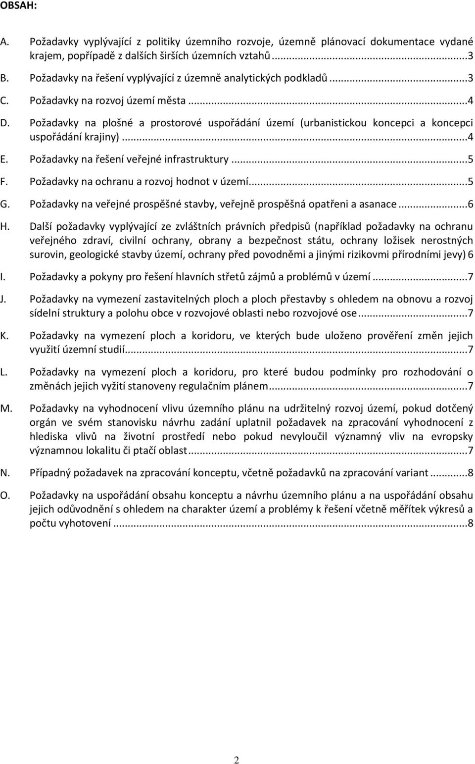 Požadavky na plošné a prostorové uspořádání území (urbanistickou koncepci a koncepci uspořádání krajiny)... 4 E. Požadavky na řešení veřejné infrastruktury... 5 F.