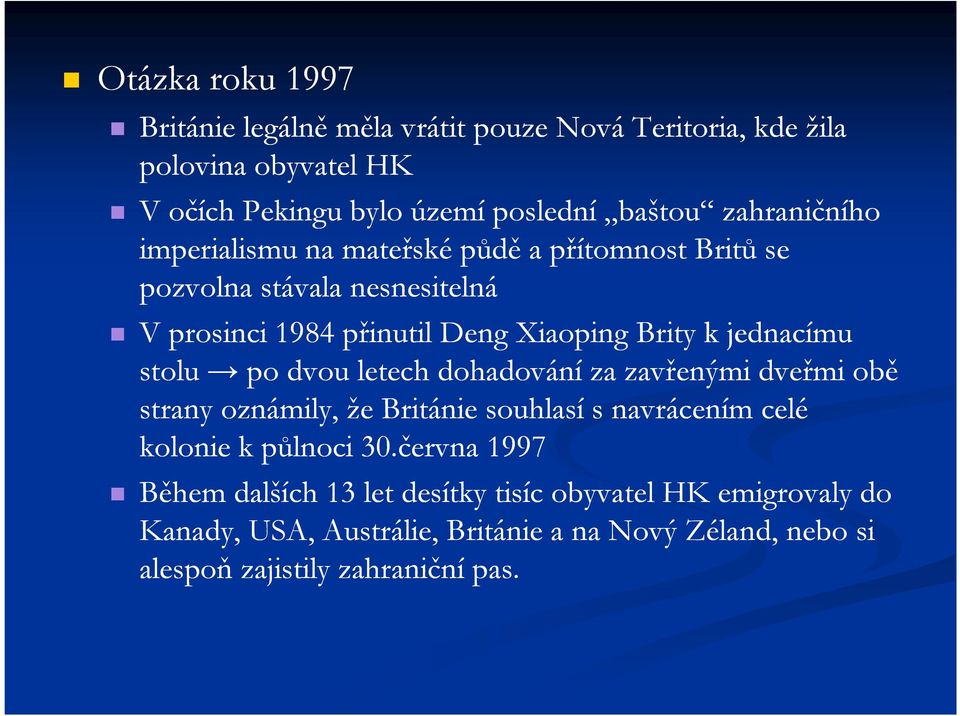 jednacímu stolu po dvou letech dohadování za zavřenými dveřmi obě strany oznámily, že Británie souhlasí s navrácením celé kolonie k půlnoci 30.