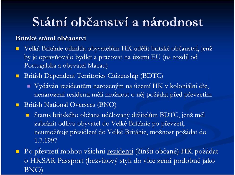 požádat před převzetím British National Oversees (BNO) Status britského občana udělovaný držitelům BDTC, jenž měl zabránit odlivu obyvatel do Velké Británie po převzetí, neumožňuje