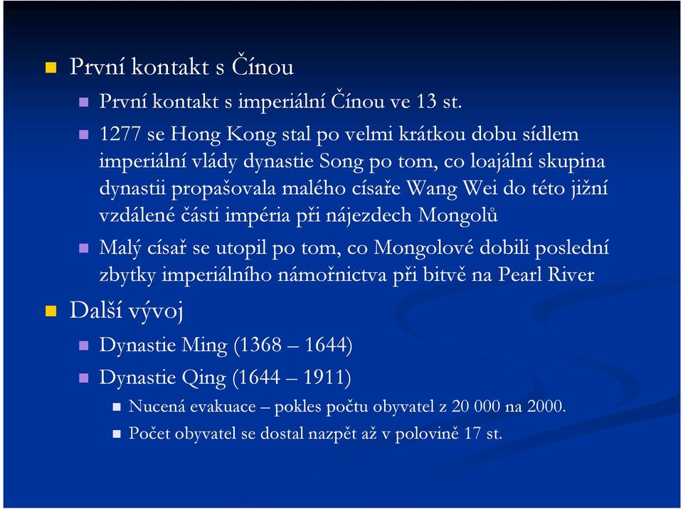 císaře Wang Wei do této jižní vzdálené části impéria při nájezdech Mongolů Malý císař se utopil po tom, co Mongolové dobili poslední zbytky