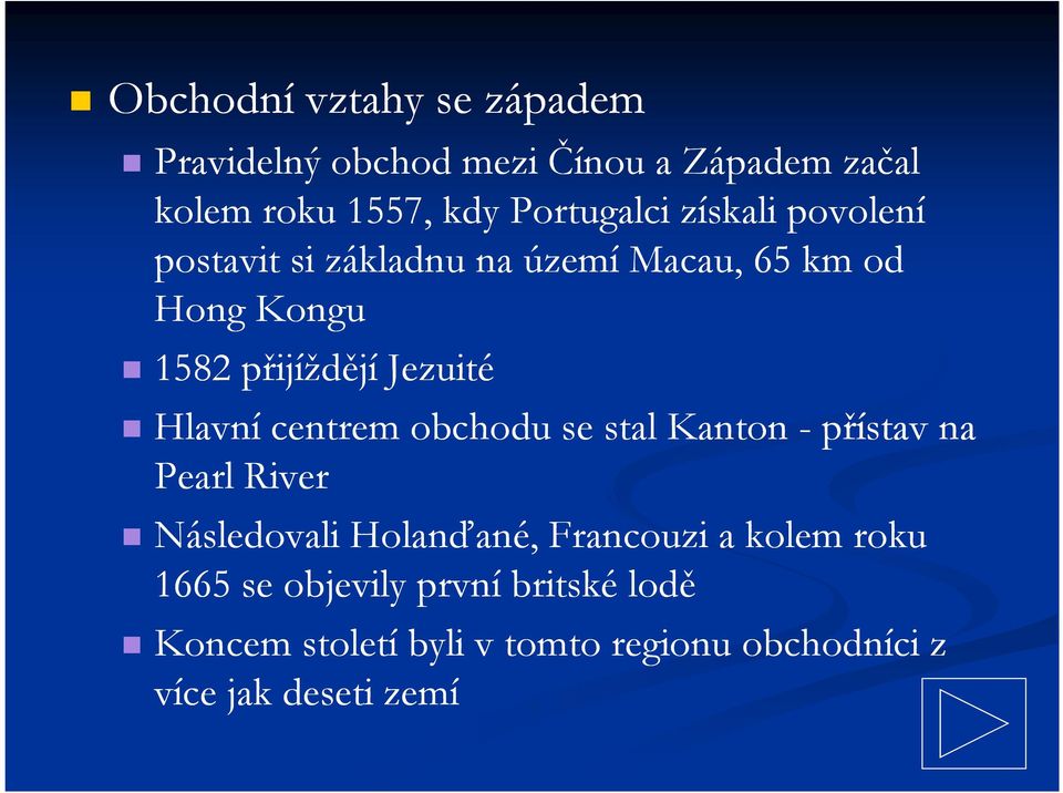 Hlavní centrem obchodu se stal Kanton - přístav na Pearl River Následovali Holanďané, Francouzi a kolem