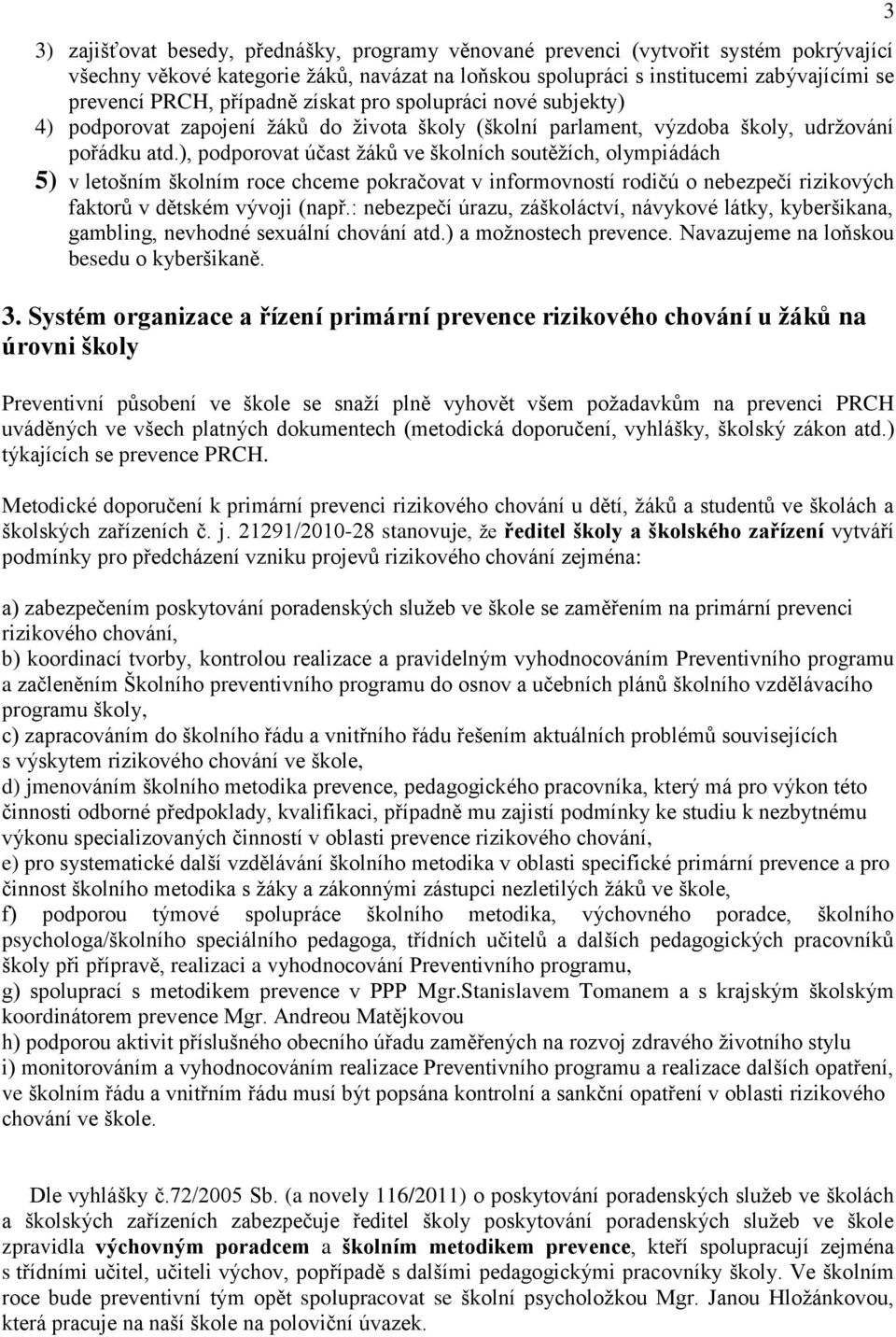 ), podporovat účast žáků ve školních soutěžích, olympiádách 5) v letošním školním roce chceme pokračovat v informovností rodičú o nebezpečí rizikových faktorů v dětském vývoji (např.