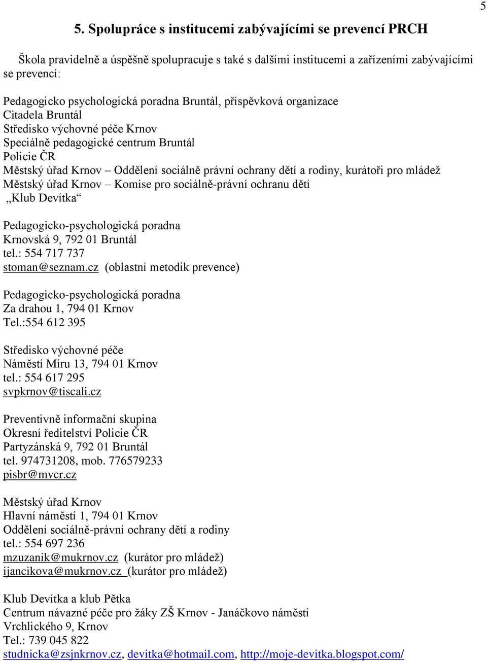 rodiny, kurátoři pro mládež Městský úřad Krnov Komise pro sociálně-právní ochranu dětí Klub Devítka Pedagogicko-psychologická poradna Krnovská 9, 792 01 Bruntál tel.: 554 717 737 stoman@seznam.