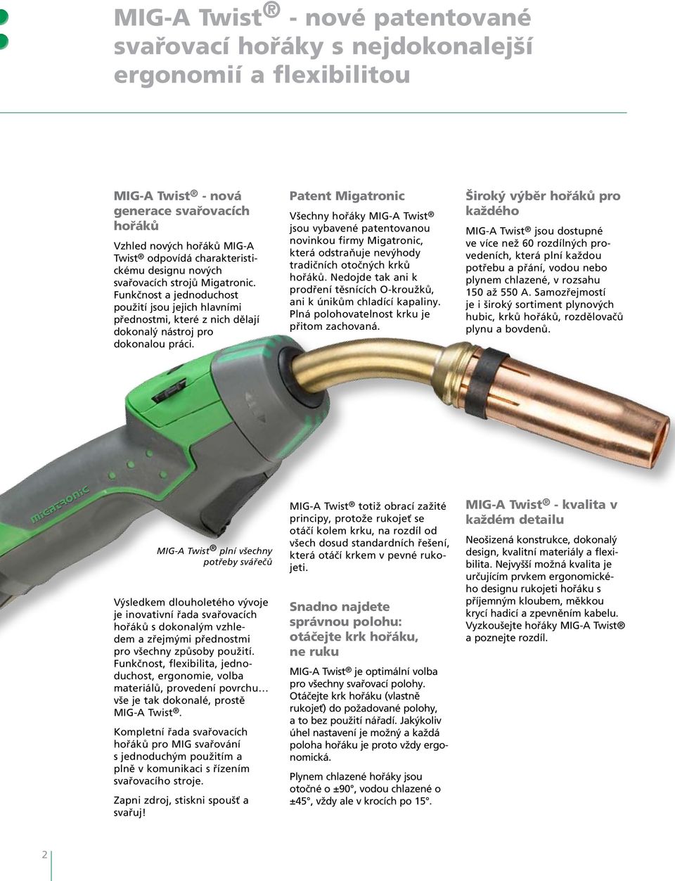 Patent Migatronic Všechny hořáky MIG-A Twist jsou vybavené patentovanou novinkou firmy Migatronic, která odstraňuje nevýhody tradičních otočných krků hořáků.