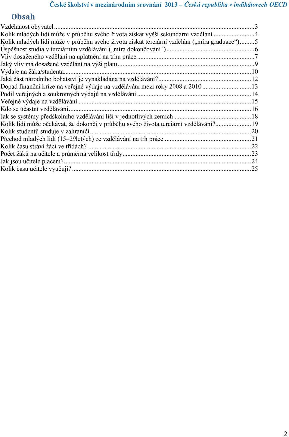 .. 6 Vliv dosaženého vzdělání na uplatnění na trhu práce... 7 Jaký vliv má dosažené vzdělání na výši platu... 9 Výdaje na žáka/studenta... 10 Jaká část národního bohatství je vynakládána na vzdělávání?