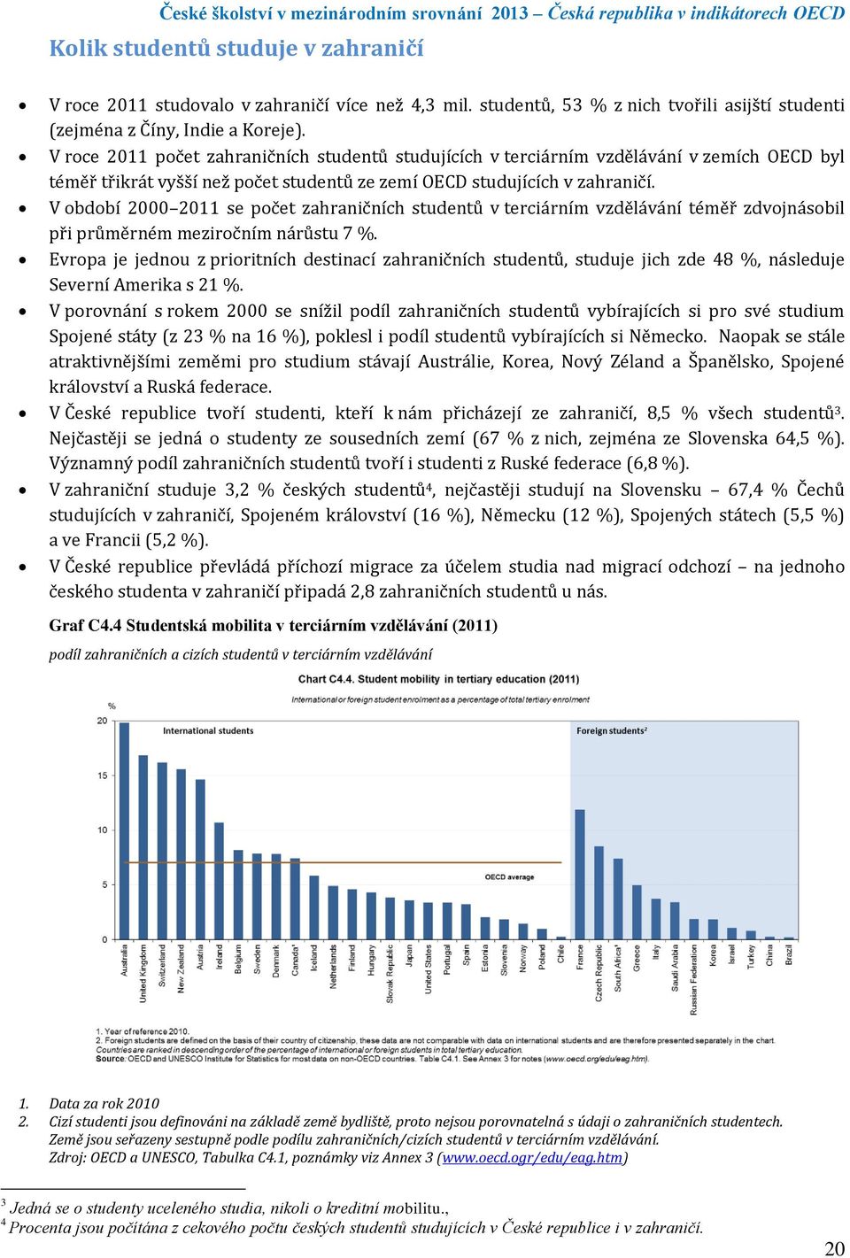 V období 2000 2011 se počet zahraničních studentů v terciárním vzdělávání téměř zdvojnásobil při průměrném meziročním nárůstu 7 %.