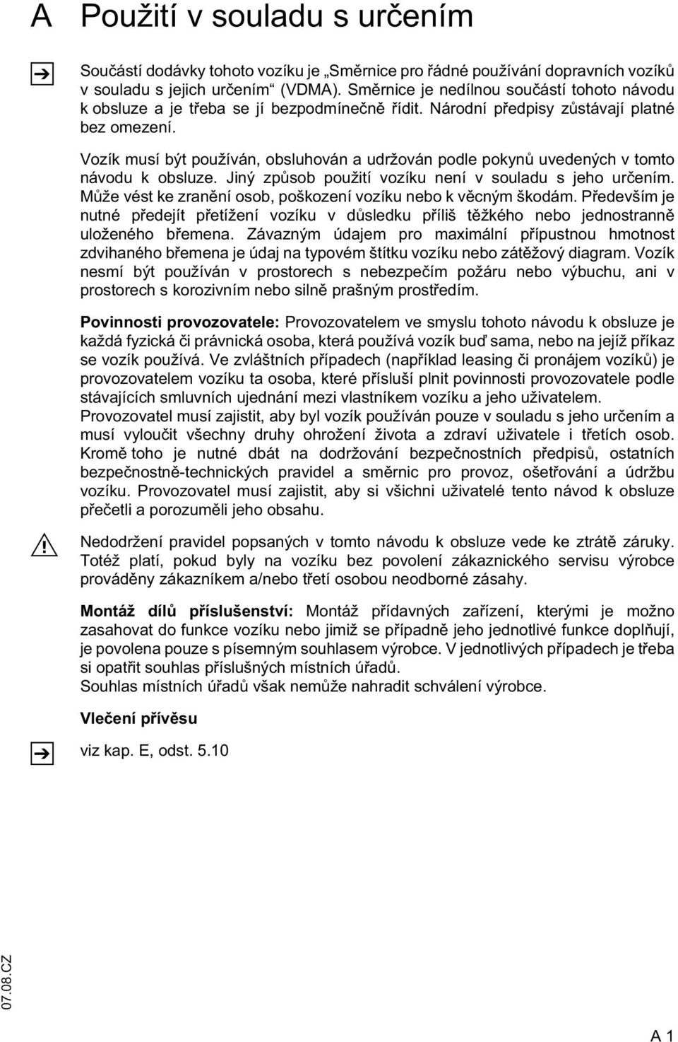Vozík musí být používán, obsluhován a udržován podle pokyn uvedených v tomto návodu k obsluze. Jiný zp sob použití vozíku není v souladu s jeho ur ením.