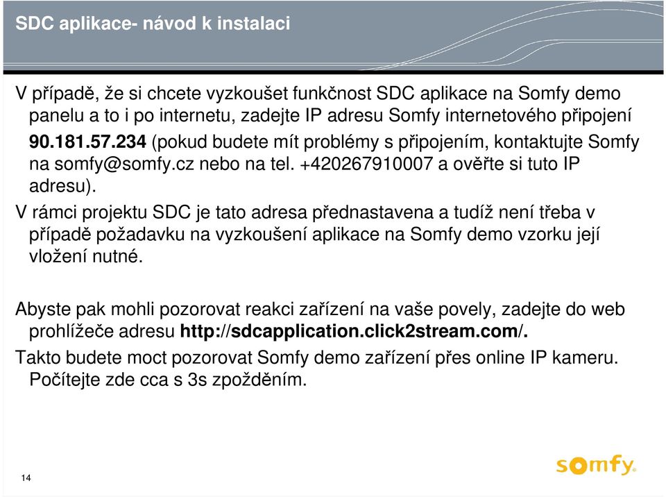 V rámci projektu SDC je tato adresa přednastavena a tudíž není třeba v případě požadavku na vyzkoušení aplikace na Somfy demo vzorku její vložení nutné.