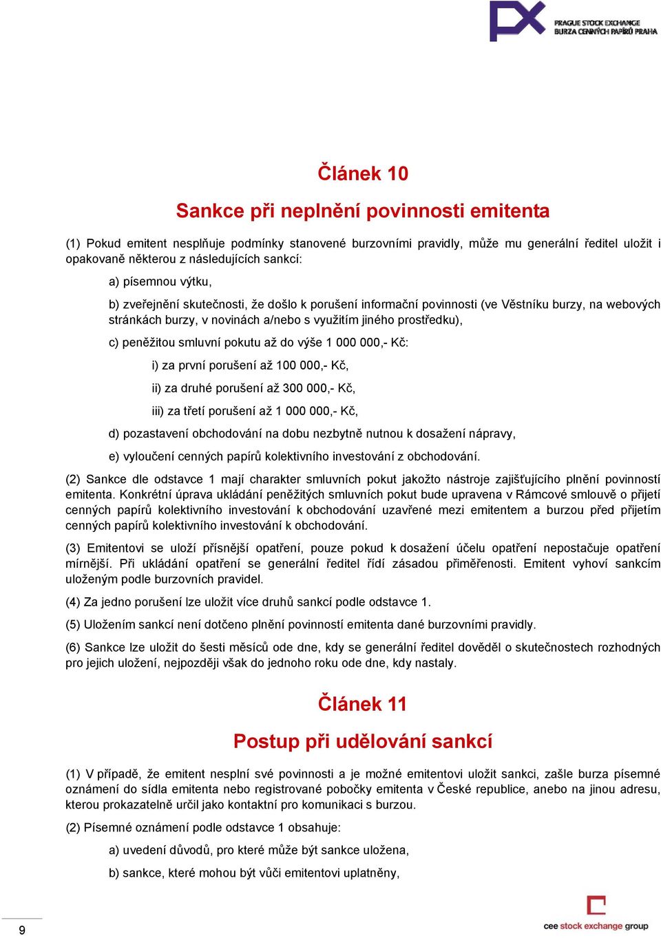 smluvní pokutu až do výše 1 000 000,- Kč: i) za první porušení až 100 000,- Kč, ii) za druhé porušení až 300 000,- Kč, iii) za třetí porušení až 1 000 000,- Kč, d) pozastavení obchodování na dobu