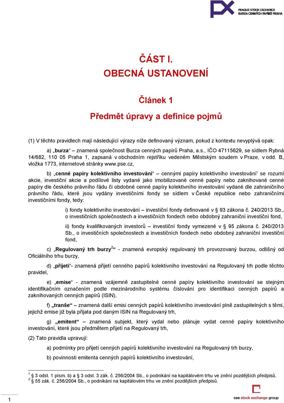 cenných papírů Praha, a.s., IČO 47115629, se sídlem Rybná 14/682, 110 05 Praha 1, zapsaná v obchodním rejstříku vedeném Městským soudem v Praze, v odd. B, vložka 1773, internetové stránky www.pse.