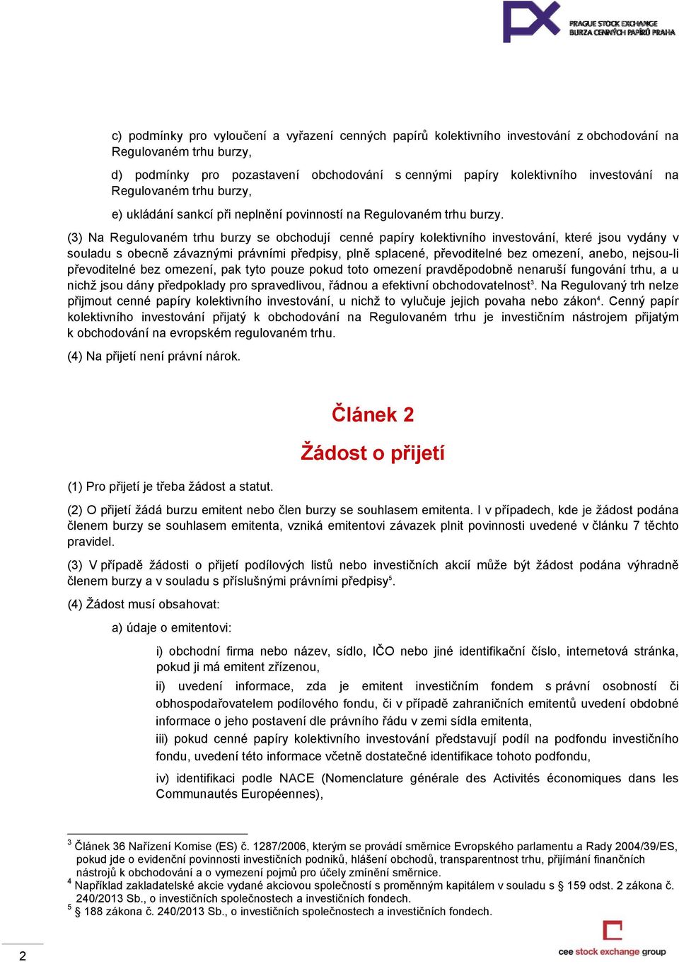 (3) Na Regulovaném trhu burzy se obchodují cenné papíry kolektivního investování, které jsou vydány v souladu s obecně závaznými právními předpisy, plně splacené, převoditelné bez omezení, anebo,