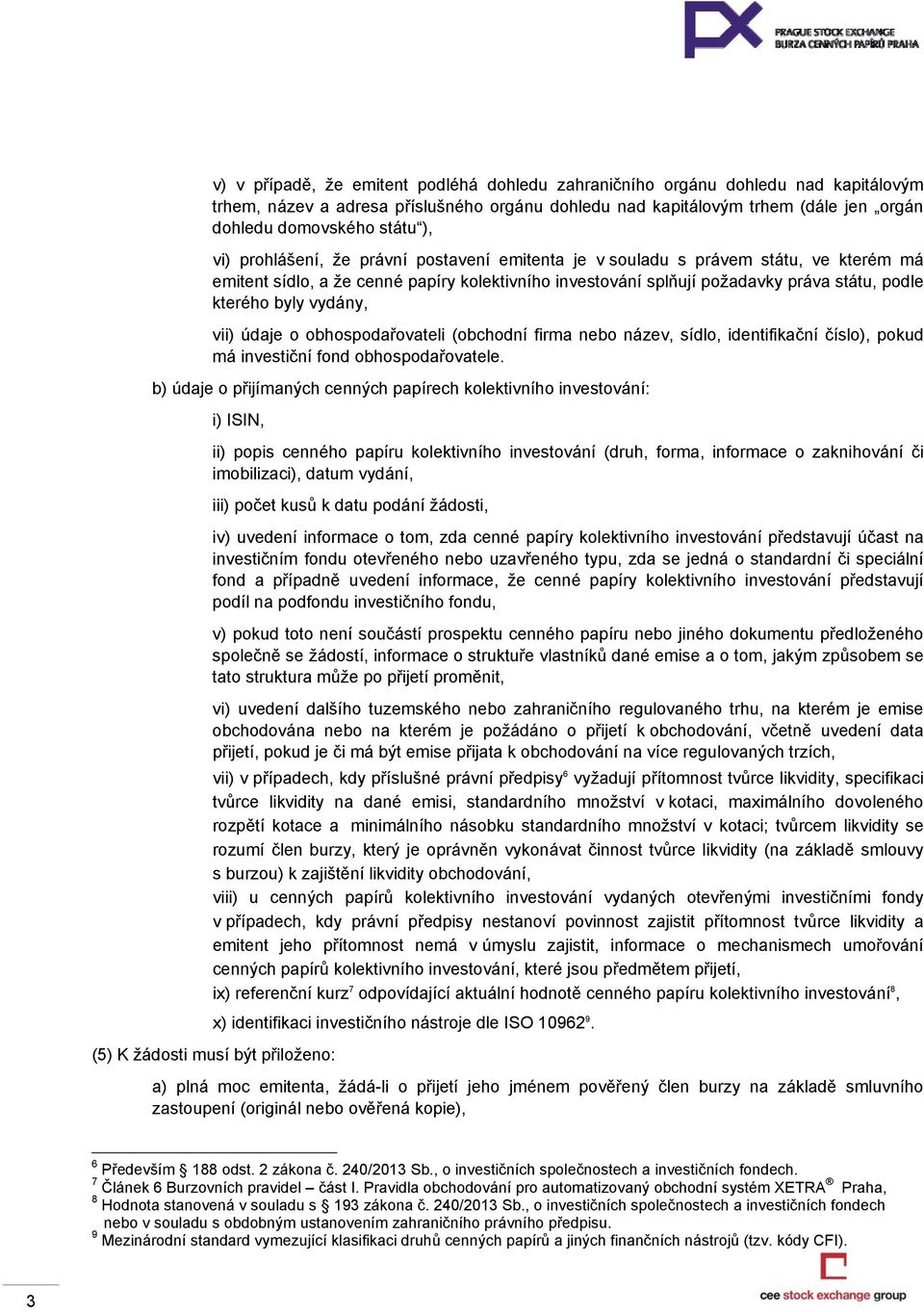 vydány, vii) údaje o obhospodařovateli (obchodní firma nebo název, sídlo, identifikační číslo), pokud má investiční fond obhospodařovatele.