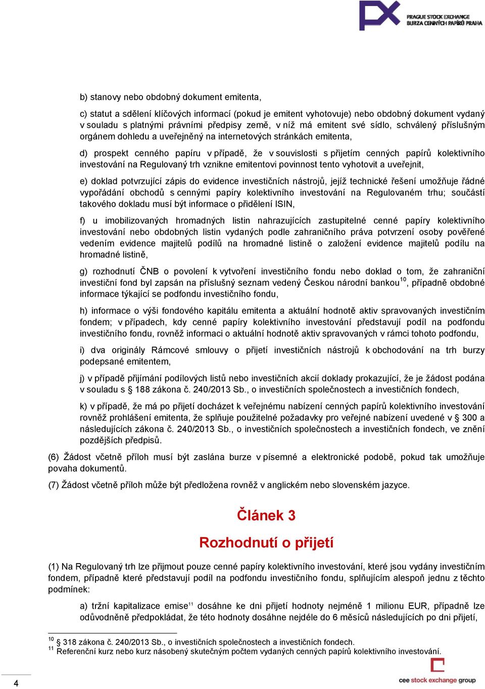 investování na Regulovaný trh vznikne emitentovi povinnost tento vyhotovit a uveřejnit, e) doklad potvrzující zápis do evidence investičních nástrojů, jejíž technické řešení umožňuje řádné vypořádání