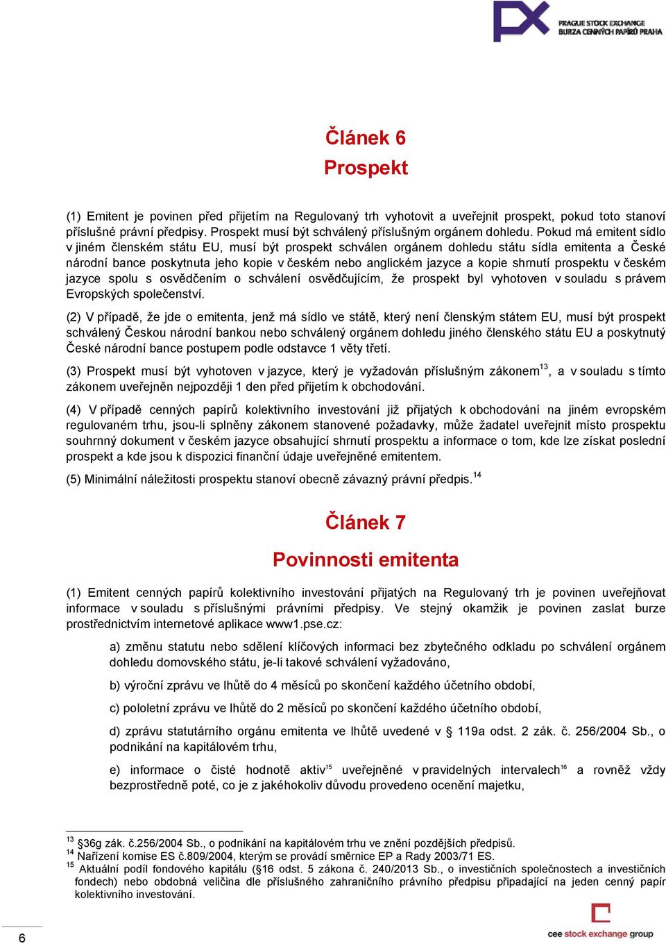 Pokud má emitent sídlo v jiném členském státu EU, musí být prospekt schválen orgánem dohledu státu sídla emitenta a České národní bance poskytnuta jeho kopie v českém nebo anglickém jazyce a kopie