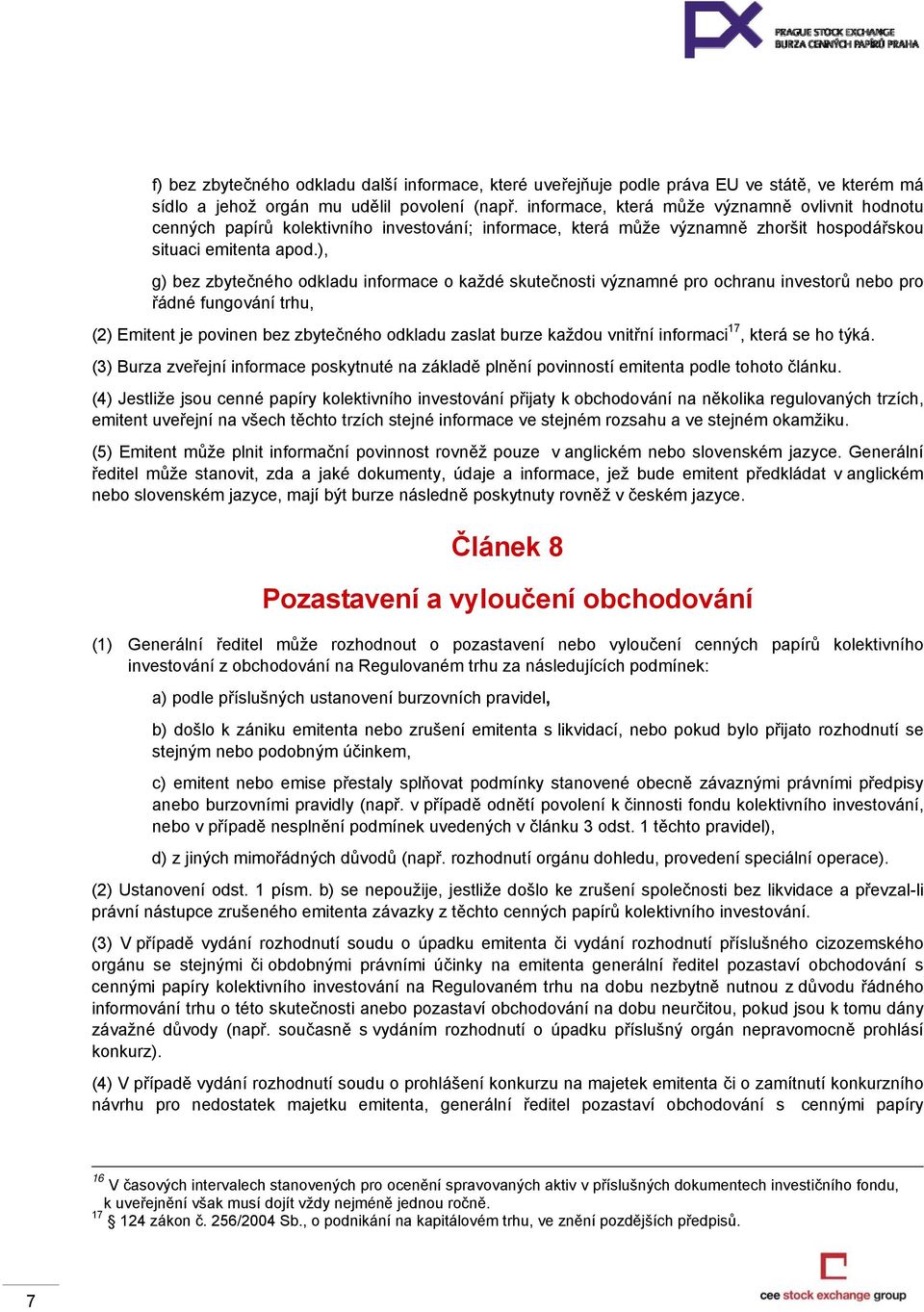 ), g) bez zbytečného odkladu informace o každé skutečnosti významné pro ochranu investorů nebo pro řádné fungování trhu, (2) Emitent je povinen bez zbytečného odkladu zaslat burze každou vnitřní