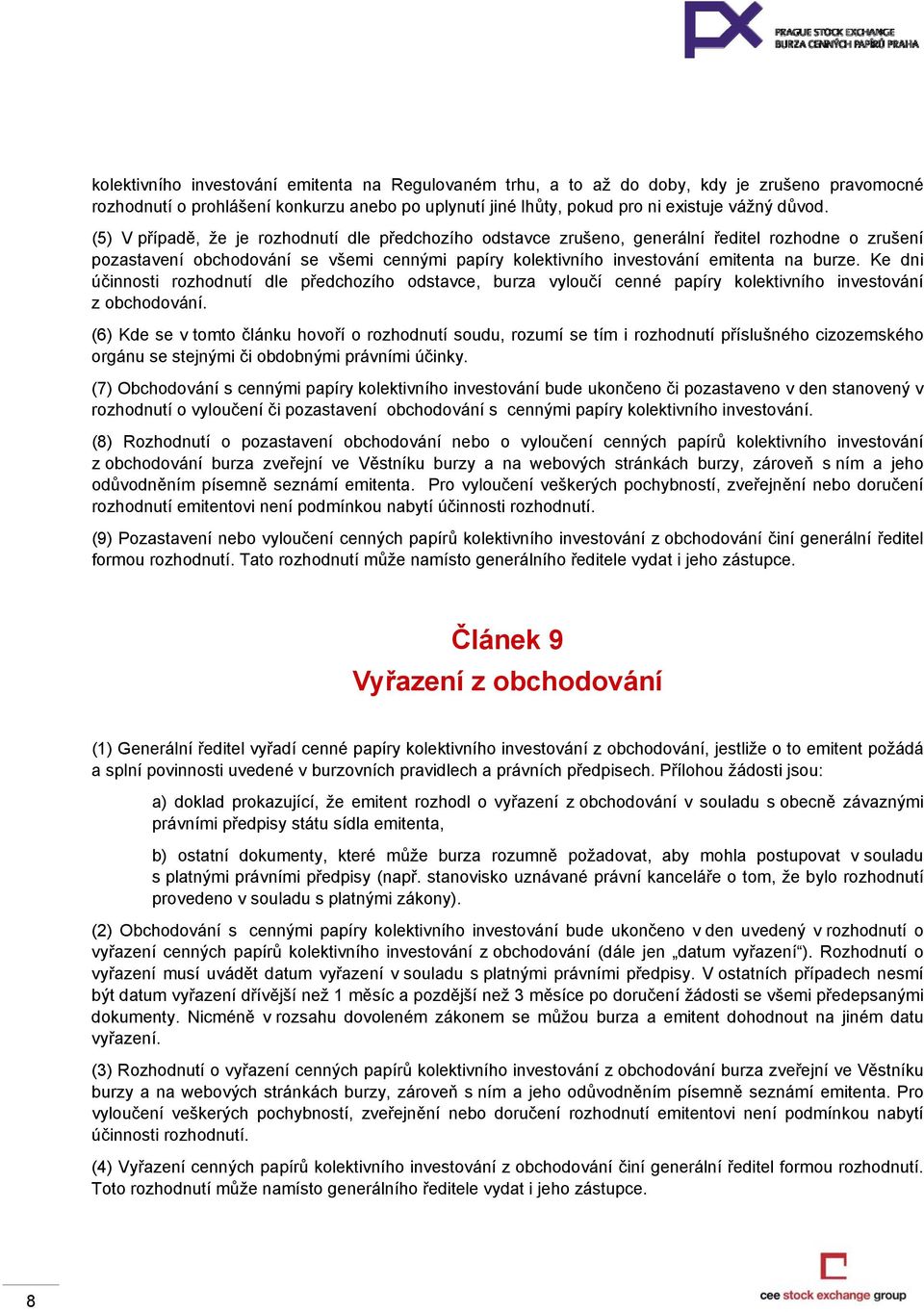 Ke dni účinnosti rozhodnutí dle předchozího odstavce, burza vyloučí cenné papíry kolektivního investování z obchodování.