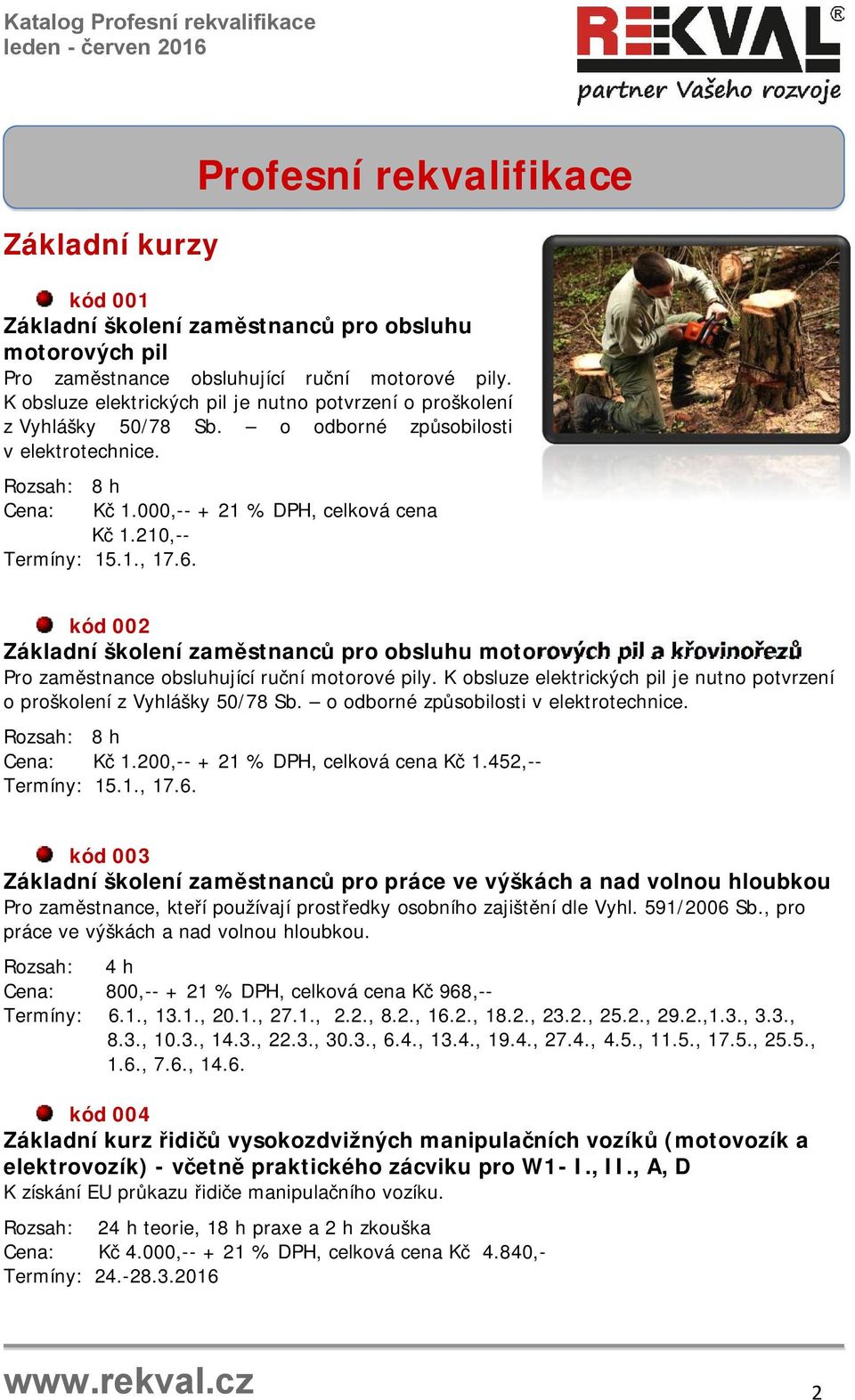 kód 002 Základní školení zaměstnanců pro obsluhu motorových pil a křovinořezů Pro zaměstnance obsluhující ruční motorové pily.