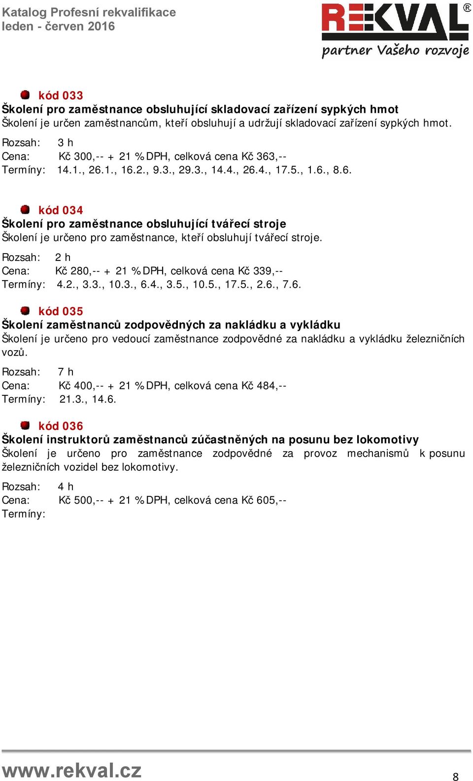 Rozsah: 2 h Cena: Kč 280,-- + 21 %DPH, celková cena Kč 339,-- Termíny: 4.2., 3.3., 10.3., 6.