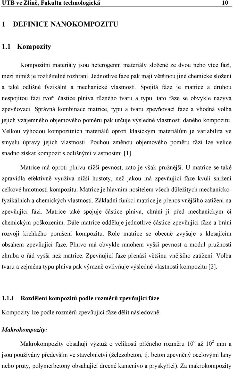 Spojitá fáze je matrice a druhou nespojitou fázi tvoří částice plniva různého tvaru a typu, tato fáze se obvykle nazývá zpevňovací.