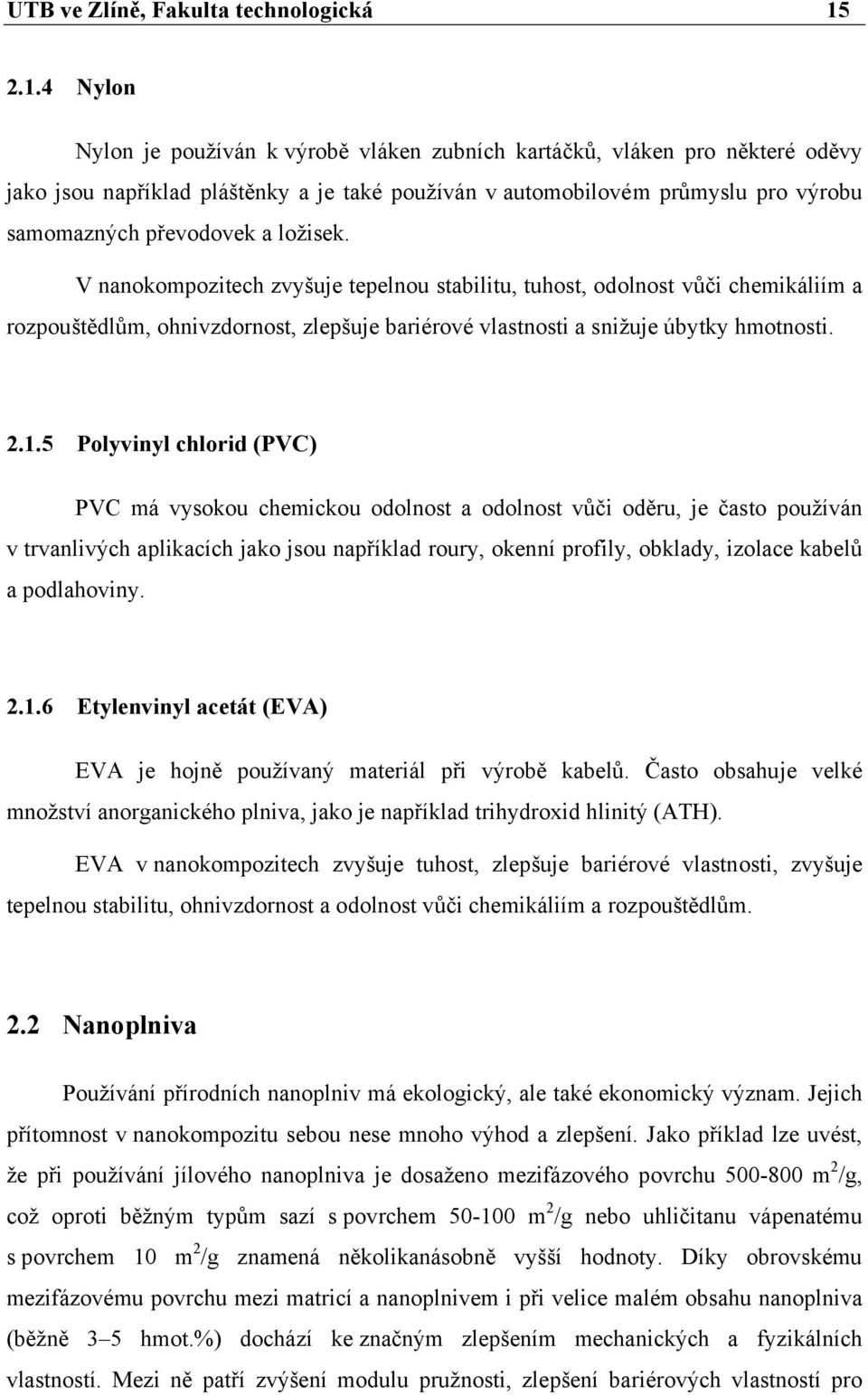 ložisek. V nanokompozitech zvyšuje tepelnou stabilitu, tuhost, odolnost vůči chemikáliím a rozpouštědlům, ohnivzdornost, zlepšuje bariérové vlastnosti a snižuje úbytky hmotnosti. 2.1.