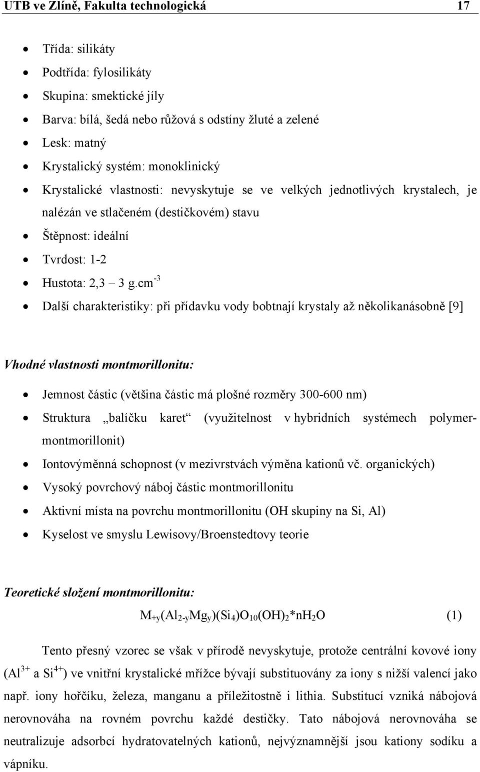 cm -3 Další charakteristiky: při přídavku vody bobtnají krystaly až několikanásobně [9] Vhodné vlastnosti montmorillonitu: Jemnost částic (většina částic má plošné rozměry 300-600 nm) Struktura