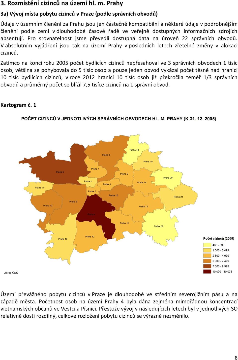 časové řadě ve veřejně dostupných informačních zdrojích absentují. Pro srovnatelnost jsme převedli dostupná data na úroveň 22 správních obvodů.