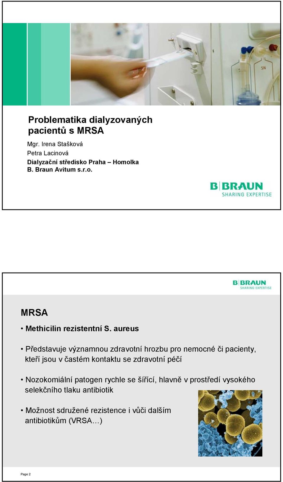 aureus Představuje významnou zdravotní hrozbu pro nemocné či pacienty, kteří jsou v častém kontaktu se zdravotní