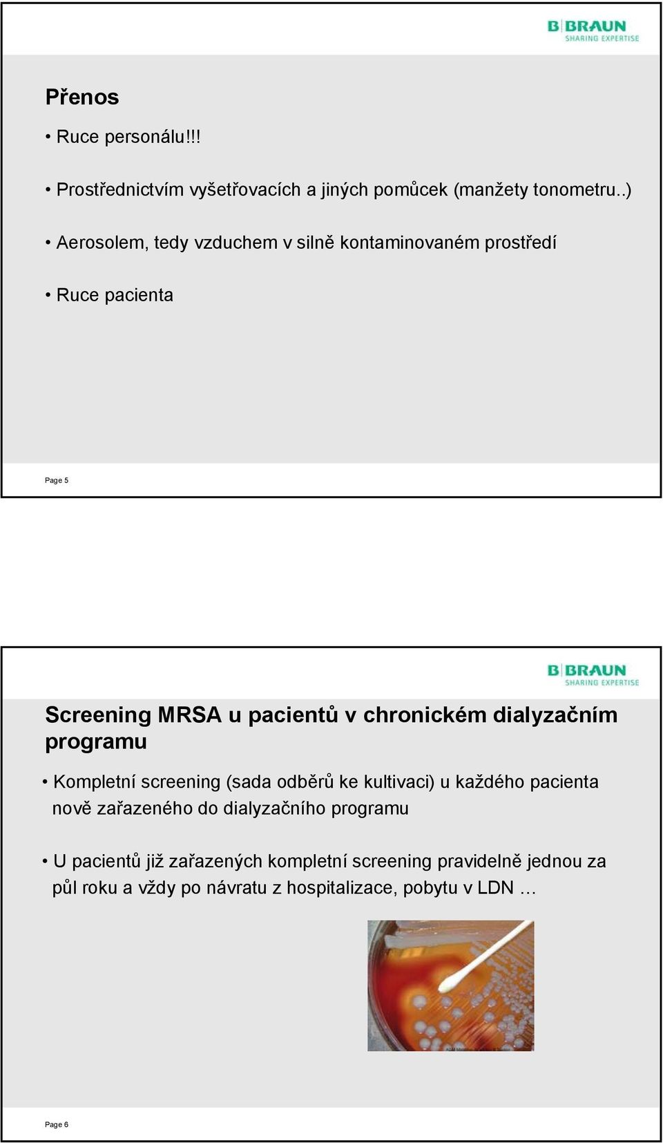 chronickém dialyzačním programu Kompletní screening (sada odběrů ke kultivaci) u každého pacienta nově zařazeného do