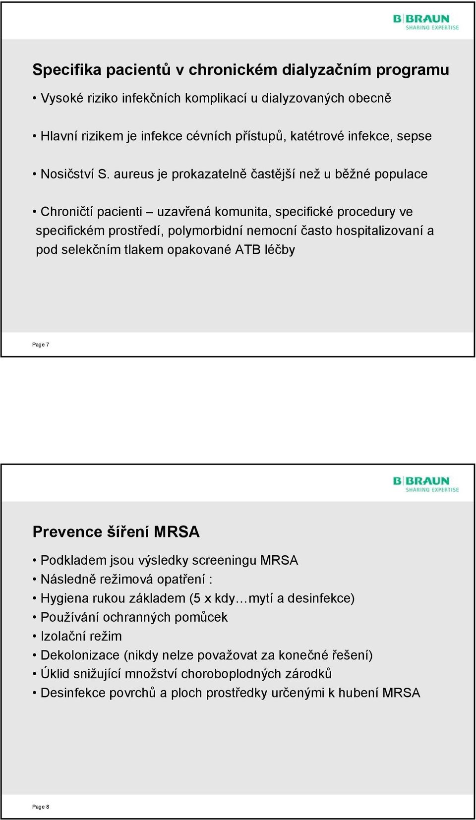 selekčním tlakem opakované ATB léčby Page 7 Prevence šíření MRSA Podkladem jsou výsledky screeningu MRSA Následně režimová opatření : Hygiena rukou základem (5 x kdy mytí a desinfekce) Používání