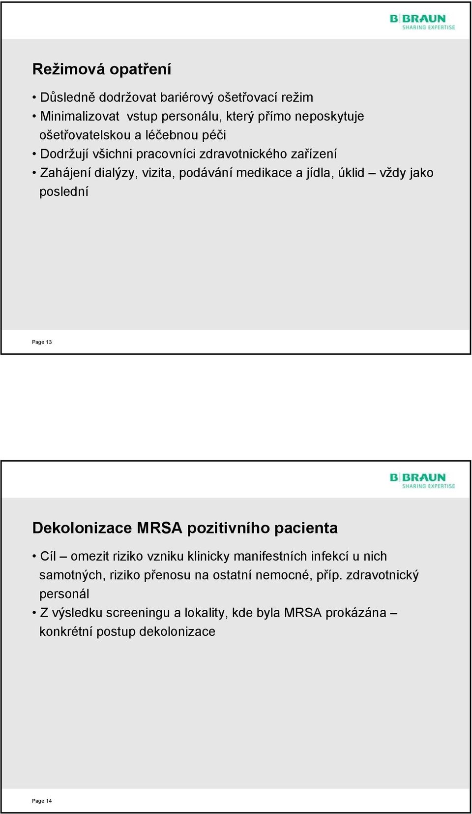 poslední Page 13 Dekolonizace MRSA pozitivního pacienta Cíl omezit riziko vzniku klinicky manifestních infekcí u nich samotných, riziko