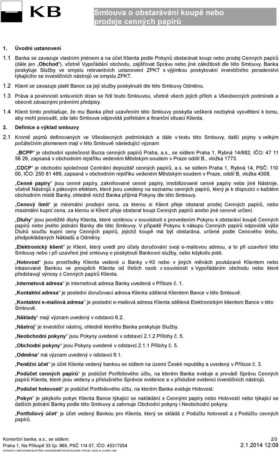 dle této Smlouvy. Banka poskytuje Služby ve smyslu relevantních ustanovení ZPKT s výjimkou poskytování investičního poradenství týkajícího se investičních nástrojů ve smyslu ZPKT. 1.