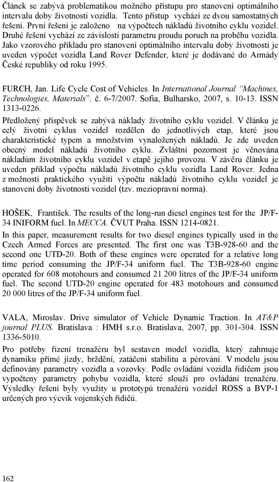 Jako vzorového příkladu pro stanovení optimálního intervalu doby životnosti je uveden výpočet vozidla Land Rover Defender, které je dodávané do Armády České republiky od roku 1995. FURCH, Jan.