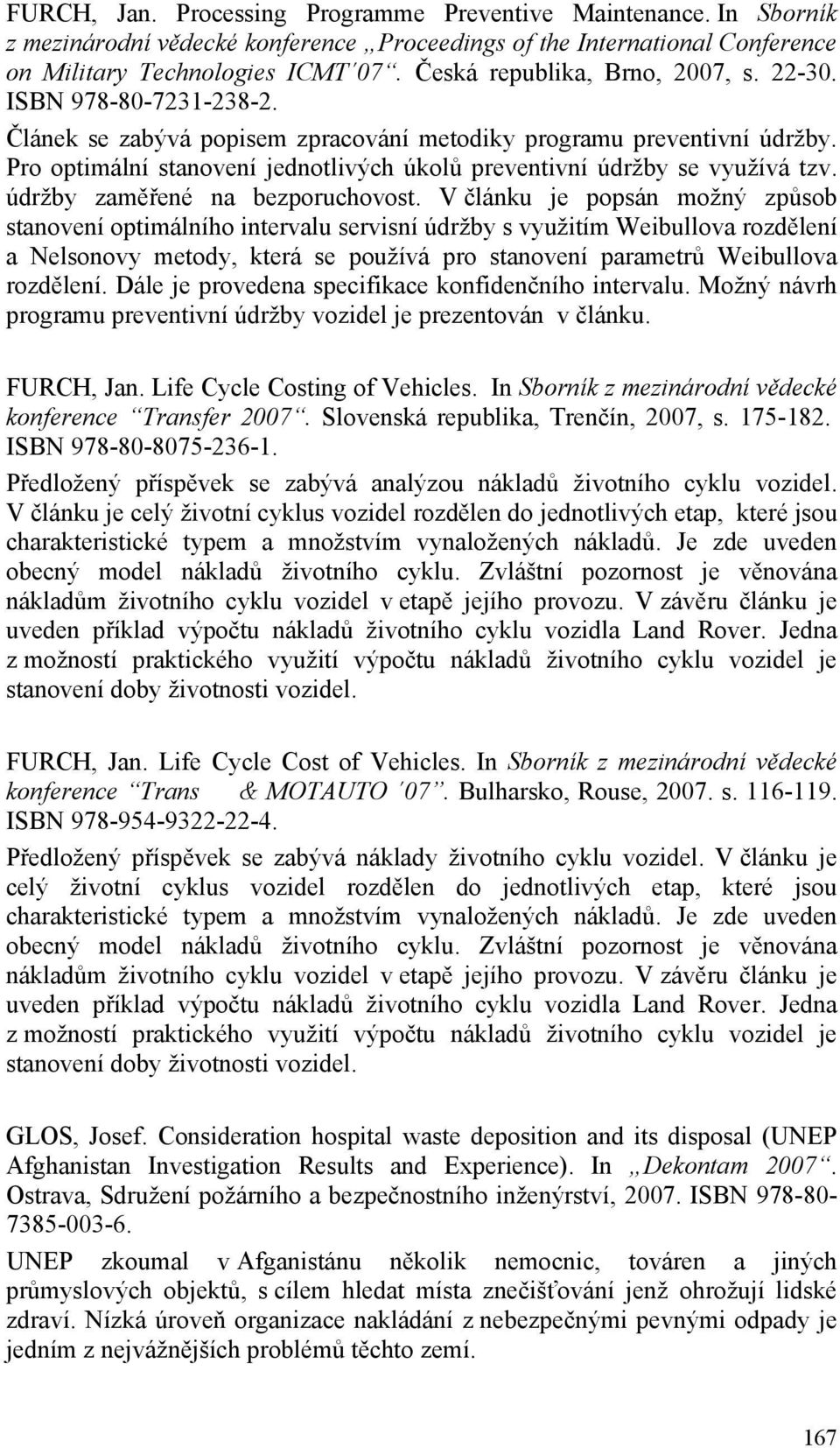 Pro optimální stanovení jednotlivých úkolů preventivní údržby se využívá tzv. údržby zaměřené na bezporuchovost.