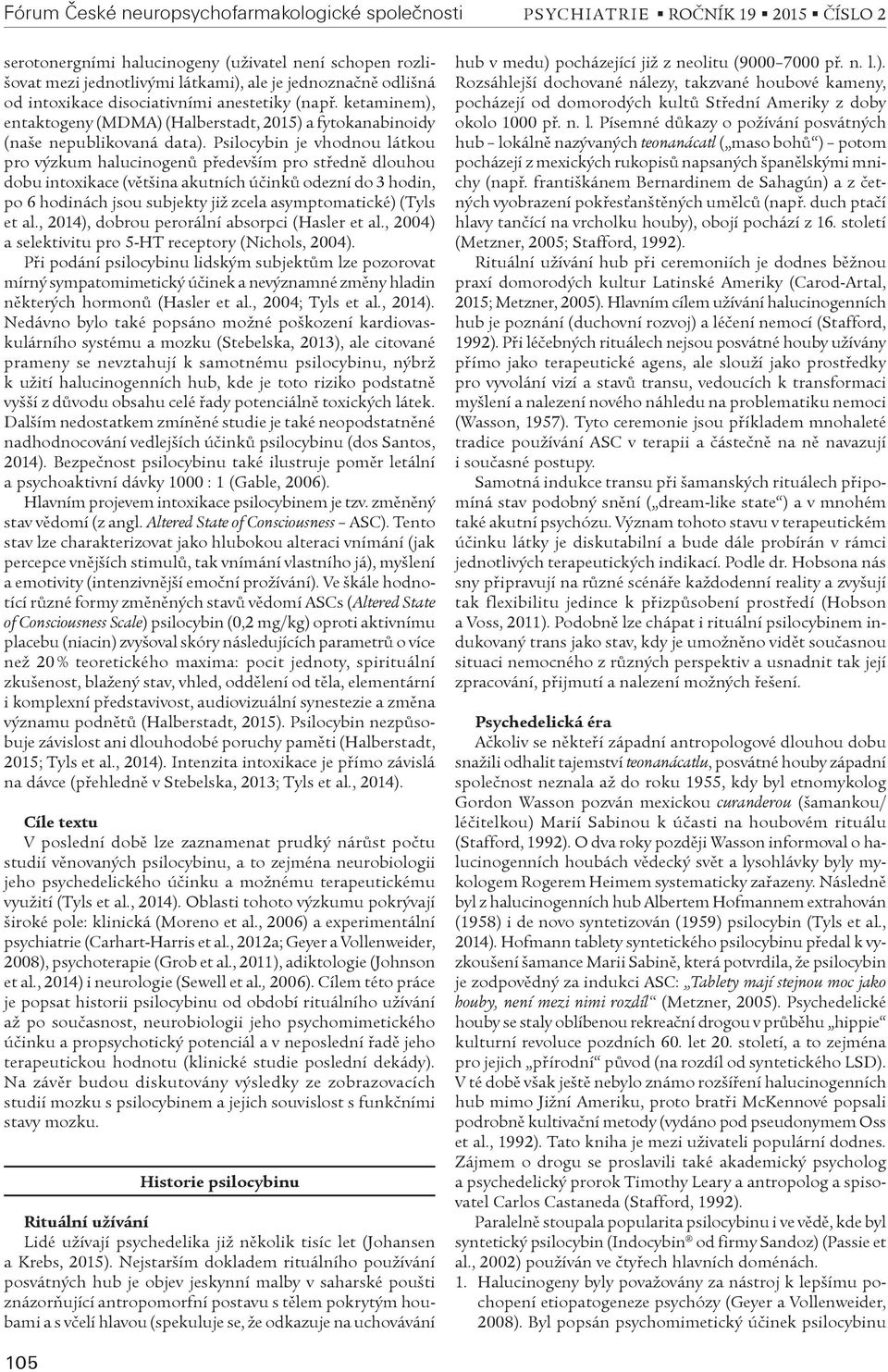 Psilocybin je vhodnou látkou pro výzkum halucinogenù pøedevším pro støednì dlouhou dobu intoxikace (vìtšina akutních úèinkù odezní do 3 hodin, po 6 hodinách jsou subjekty již zcela asymptomatické)