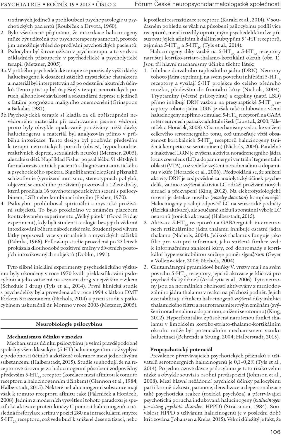 Psilocybin byl široce užíván v psychoterapii, a to ve dvou základních pøístupech: v psychedelické a psycholytické terapii (Metzner, 2005). 3a.