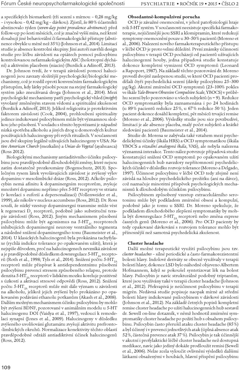 pøístupy (abstinence obvykle u ménì než 35 %) (Johnson et al., 2014). Limitací studie je absence kontrolní skupiny.