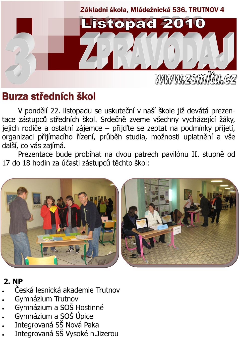 Srdečně zveme všechny vycházející žáky, jejich rodiče a ostatní zájemce přijďte se zeptat na podmínky přijetí, organizaci přijímacího řízení, průběh studia,