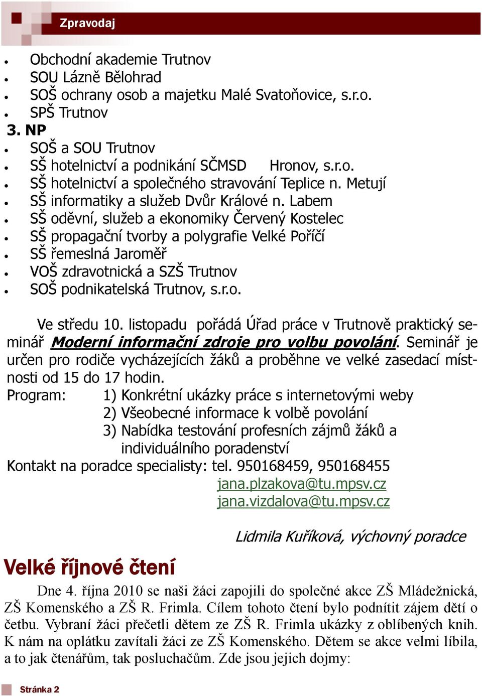 Labem SŠ oděvní, služeb a ekonomiky Červený Kostelec SŠ propagační tvorby a polygrafie Velké Poříčí SŠ řemeslná Jaroměř VOŠ zdravotnická a SZŠ Trutnov SOŠ podnikatelská Trutnov, s.r.o. Ve středu 10.
