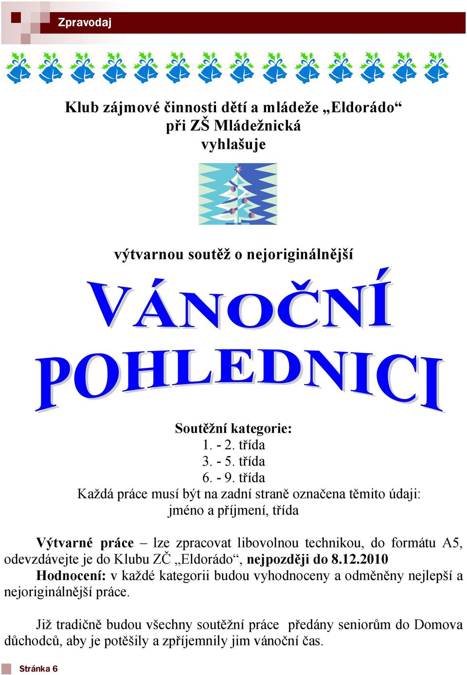 třída Každá práce musí být na zadní straně označena těmito údaji: jméno a příjmení, třída Výtvarné práce lze zpracovat libovolnou technikou, do formátu A5,