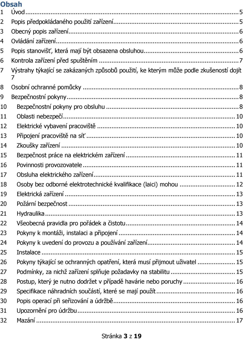 .. 8 10 Bezpečnostní pokyny pro obsluhu... 8 11 Oblasti nebezpečí... 10 12 Elektrické vybavení pracoviště... 10 13 Připojení pracoviště na síť... 10 14 Zkoušky zařízení.