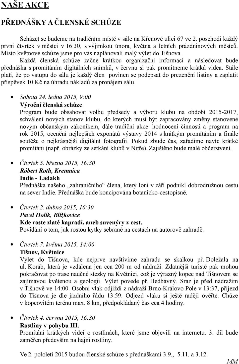 Každá členská schůze začne krátkou organizační informací a následovat bude přednáška s promítáním digitálních snímků, v červnu si pak promítneme krátká videa.