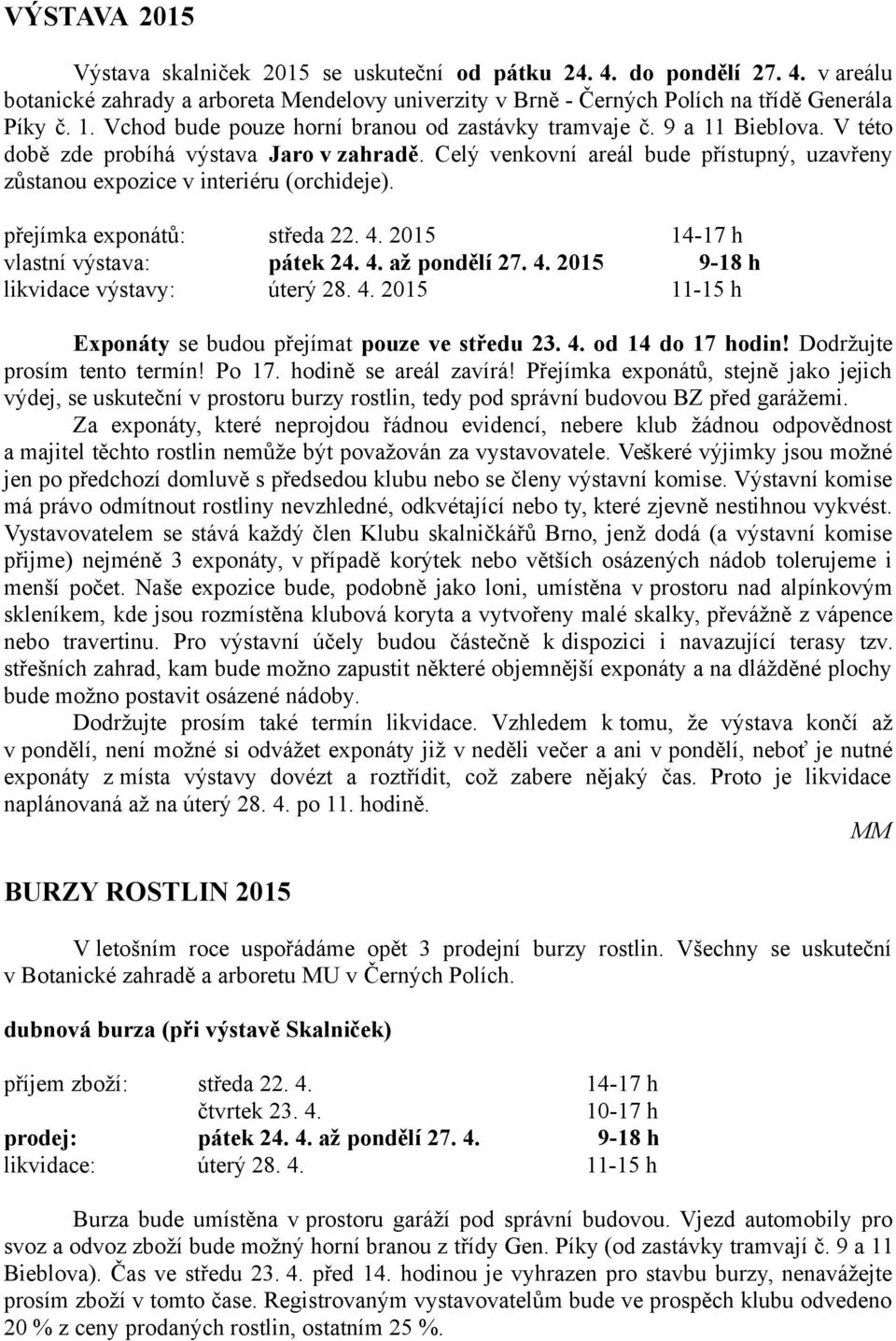 Celý venkovní areál bude přístupný, uzavřeny zůstanou expozice v interiéru (orchideje). přejímka exponátů: středa 22. 4. 2015 14-17 h vlastní výstava: pátek 24. 4. až pondělí 27. 4. 2015 9-18 h likvidace výstavy: úterý 28.