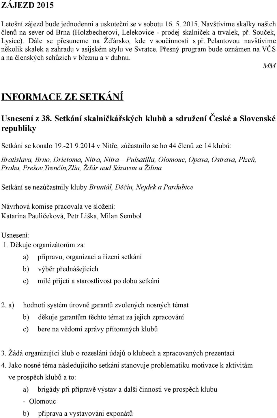 Přesný program bude oznámen na VČS a na členských schůzích v březnu a v dubnu. MM INFORMACE ZE SETKÁNÍ Usnesení z 38.
